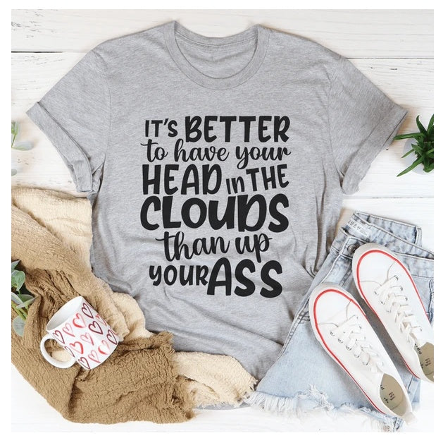 It's Better To Have Your Head In The Clouds. T-Shirt