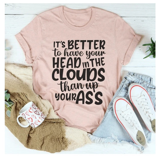 It's Better To Have Your Head In The Clouds. T-Shirt