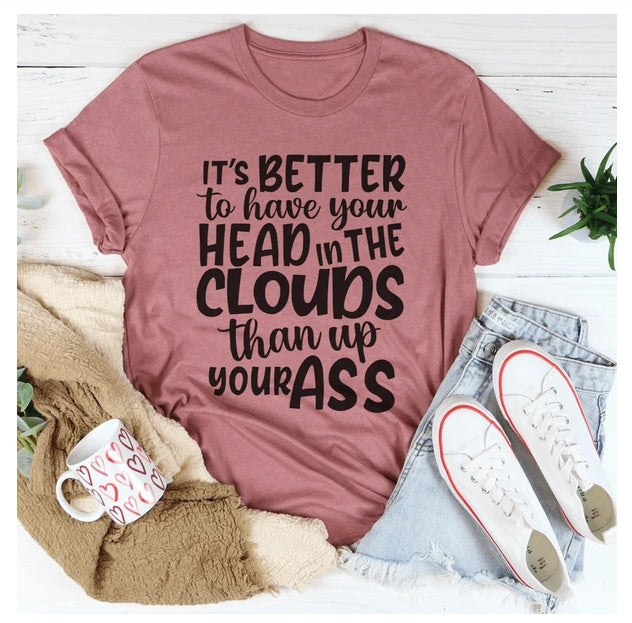 It's Better To Have Your Head In The Clouds. T-Shirt