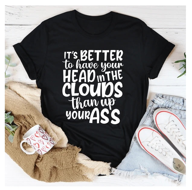 It's Better To Have Your Head In The Clouds. T-Shirt